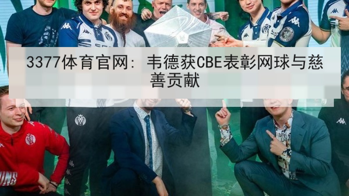 3377体育官网: 韦德获CBE表彰网球与慈善贡献 3377体育官网: 韦德获CBE表彰网球与慈善贡献