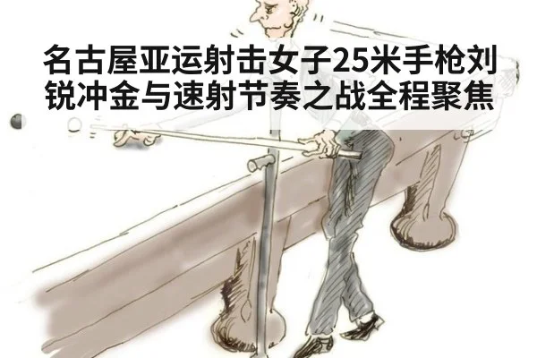 名古屋亚运射击女子25米手枪刘锐冲金与速射节奏之战全程聚焦